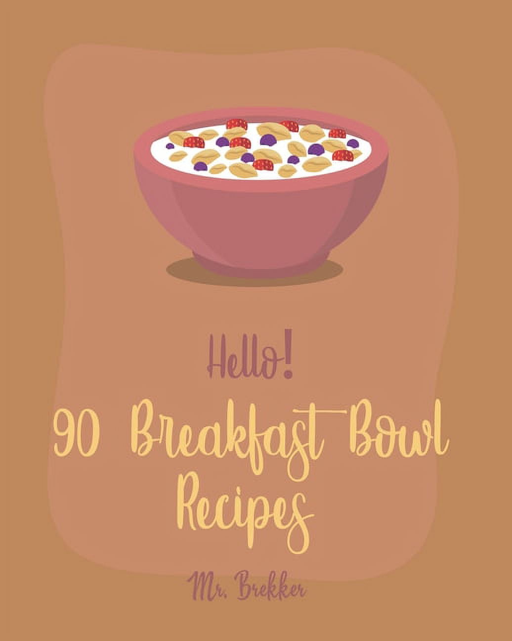 Breakfast Bowl Recipes Hello! 90 Breakfast Bowl Recipes: Best Breakfast ...