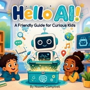 Hello AI! A Friendly Guide to Artificial Intelligence for Curious Kids, Paperback