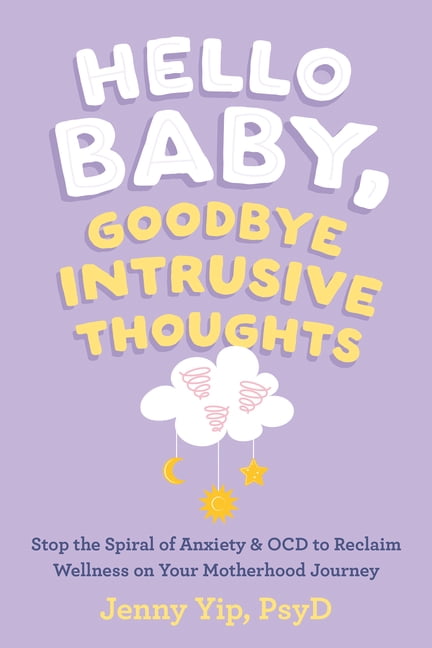 Hello Baby, Goodbye Intrusive Thoughts : Stop the Spiral of Anxiety and OCD to Reclaim Wellness on Your Motherhood Journey (Paperback)