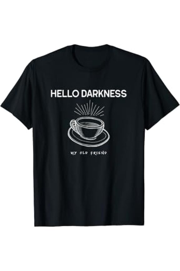 Hello Darkness My Old Friend Funny Coffee T-Shirt