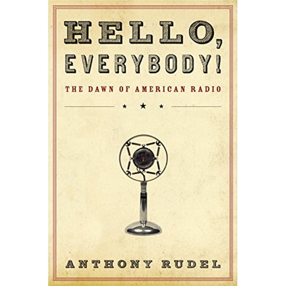 Pre-Owned Hello, Everybody!: The Dawn of American Radio (Hardcover) 015101275X 9780151012756