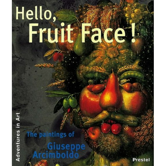 Pre-Owned Hello, Fruit Face!: The Paintings of Giuseppe Arcimboldo (Adventures in Art) (Paperback) 379132084X 9783791320847