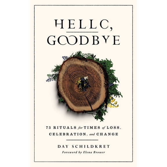 Hello, Goodbye: 75 Rituals for Times of Loss, Celebration, and Change, (Paperback)