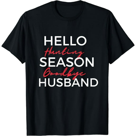 Hello Hunting Season Goodbye Husband Funny hunters T-Shirt