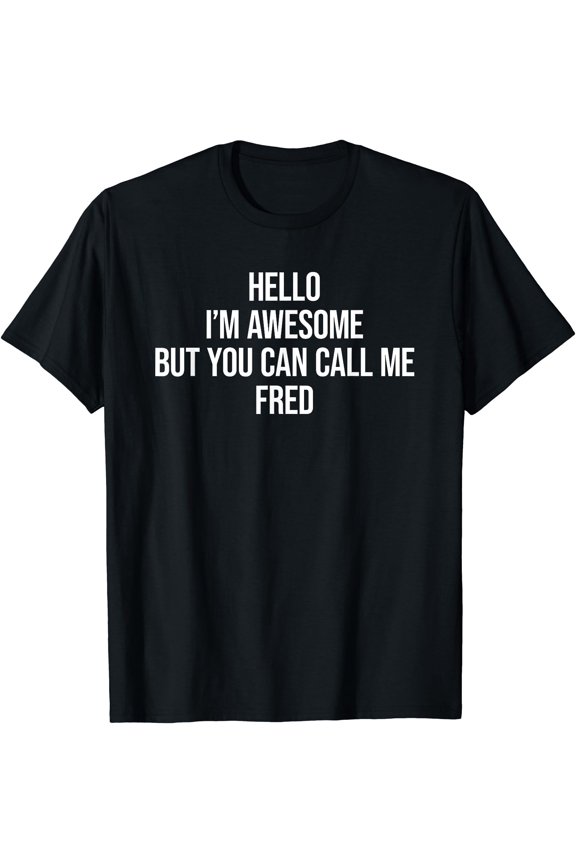 Hello I'M Awesome But You Can Call Me Fred T-Shirt