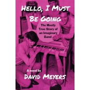 Hello, I Must Be Going The Mostly True Story of an Imaginary Band, Paperback