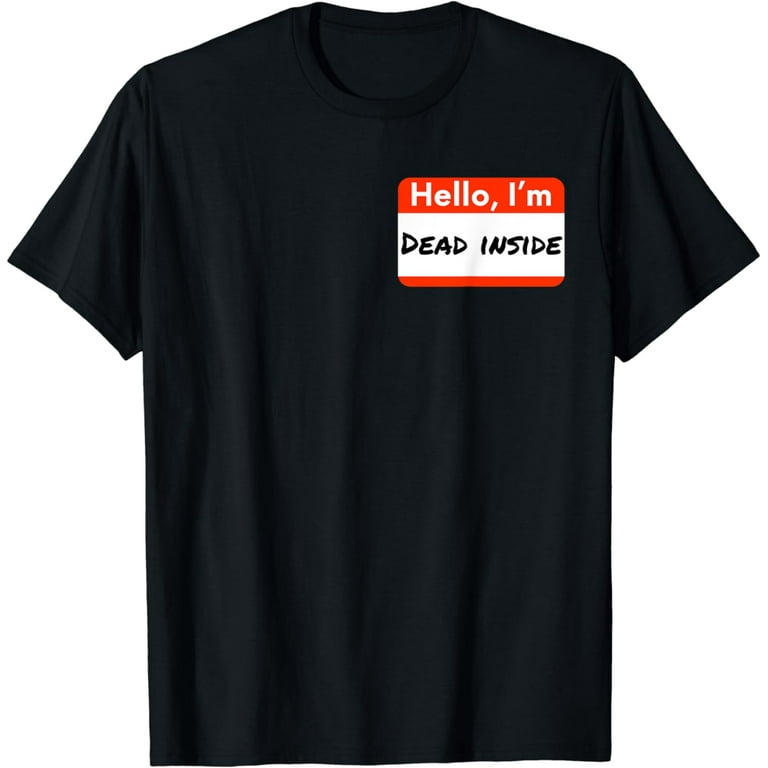 Hello I'm Dead Inside Humorous Funny Name Tag Gift T-Shirt Hello I'm Dead Inside Humorous Funny Name Tag Gift T-Shirt