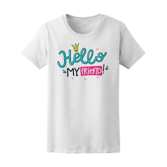 Hello My Friend Cute Lettering T-Shirt Women -Image by Shutterstock, Female Large