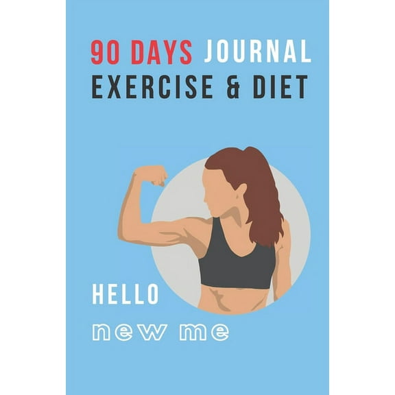 Hello New Me: 90 DAYS EXERCISE & DIET FOR WOMEN: Be Healthier Be Better Be the Best Version of You; Great gift for yourself, friend,