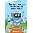 thumbnail image 1 of Hello, Robot! Robot Learns Different Is Beautiful, (Paperback), 1 of 1