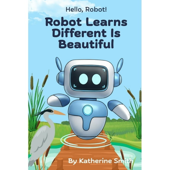 Hello, Robot! Robot Learns Different Is Beautiful, (Paperback)