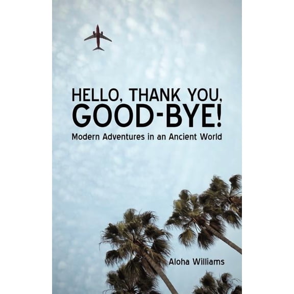 Hello, Thank You, Good-bye! : Modern Adventures in an Ancient World
