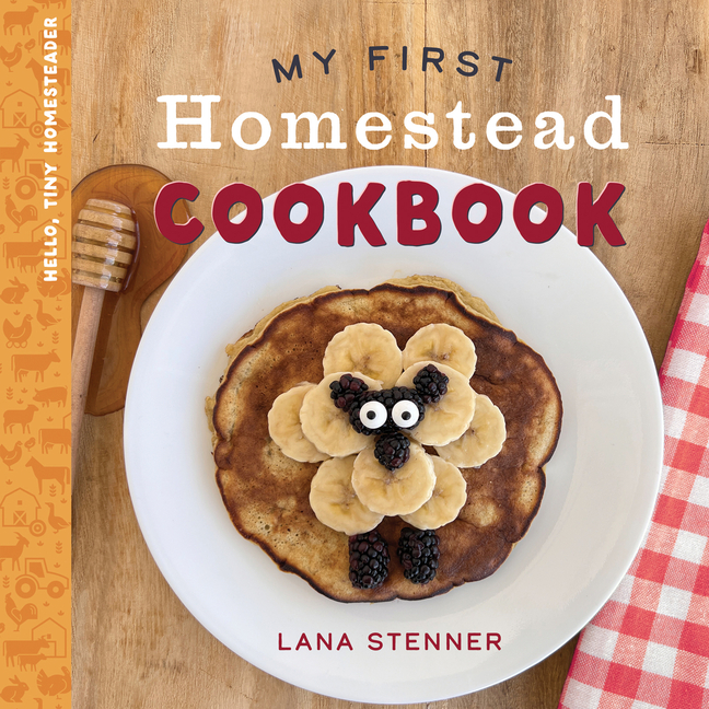 Hello, Tiny Homesteader My First Homestead Cookbook, (Hardcover)