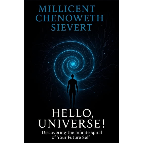 Einstein Feynman Maxwell Wright Hello, Universe!: Discovering the Infinite Spiral of Your Future Self, (Paperback)