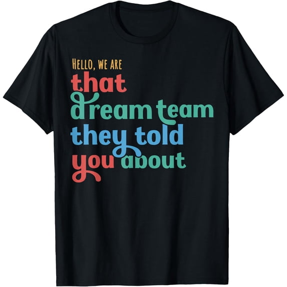 Hello We Are That Dream Team They Told You About T-Shirt Size S-5XL
