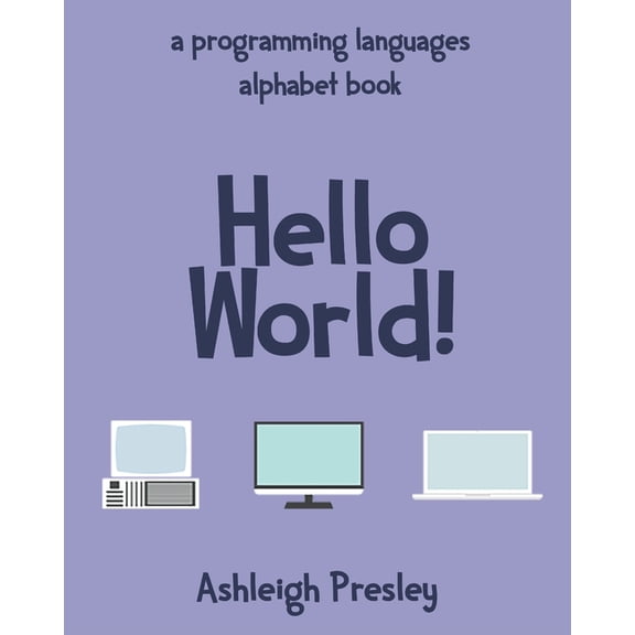 Hello World!: A Programming Languages A-Z Alphabet Book, (Paperback)