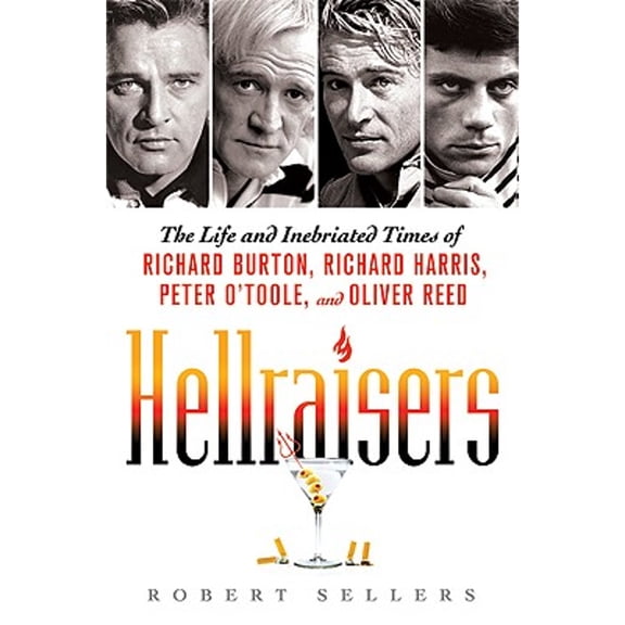 Hellraisers: The Life and Inebriated Times of Richard Burton, Richard Harris, Peter O'Toole, and Oliver Reed, 9780312553999, Hardcover, 1 edition