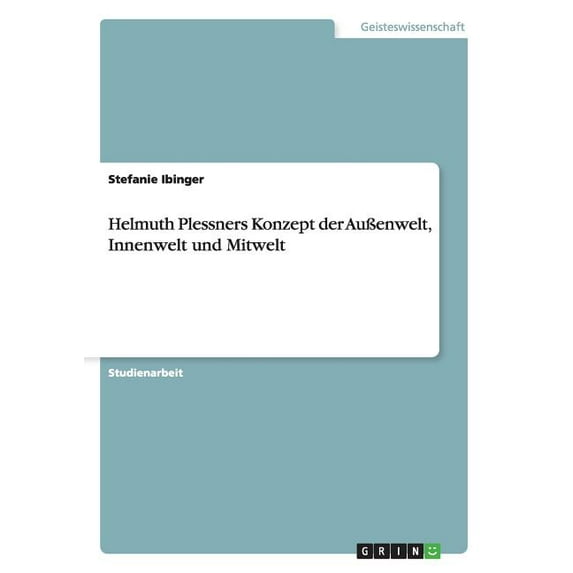 Helmuth Plessners Konzept Der Aussenwelt, Innenwelt Und Mitwelt