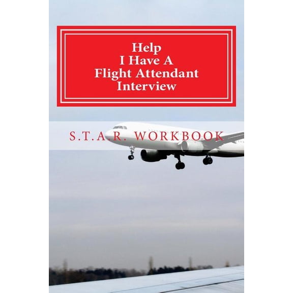 Help I Have a Flight Attendant Interview : Work Book for Your S.t.a.r. Interview