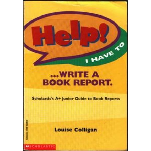 Pre-Owned Help! I Have to ... Write a Book Report: Scholastic's A+ Junior Guide to Book Reports (Paperback) 0590965468 9780590965460