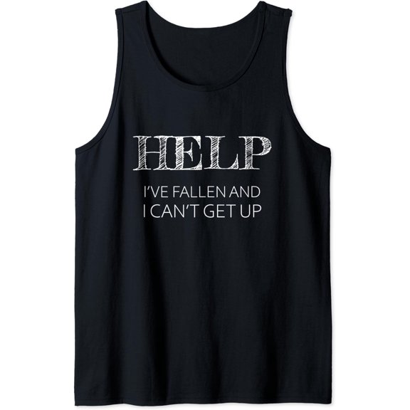 Help - I'Ve Fallen And I Can'T Get Up | Gift - Graphic Tank Top Size S-3XL