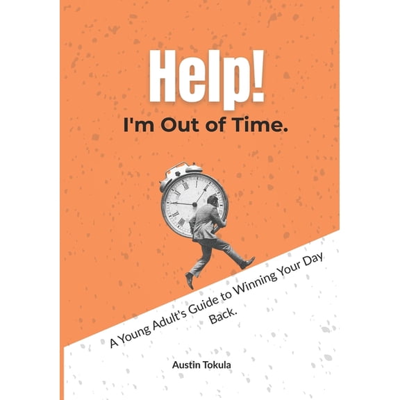 Help! I'm Out of Time: A Young Adult's Guide to Winning Your Day Back, (Paperback)
