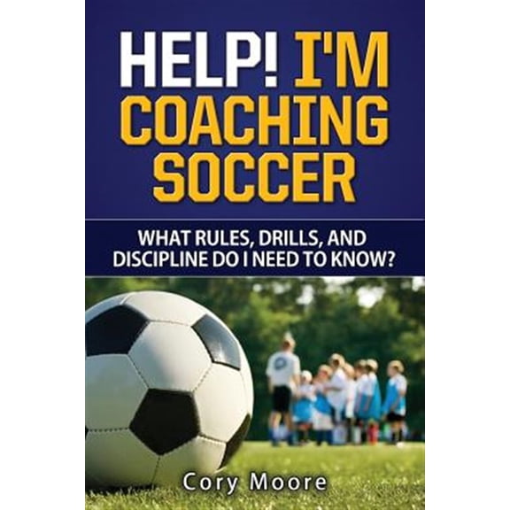 Pre-Owned Help! I'm Coaching Soccer : What Rules, Drills, and Discipline Do I Need to Know?