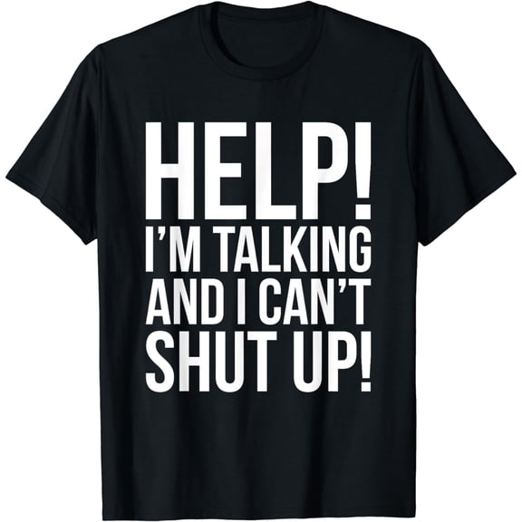 Help! I'm Talking And I Can't Shut Up T-Shirt, Funny Humor Casual Graphic Tee