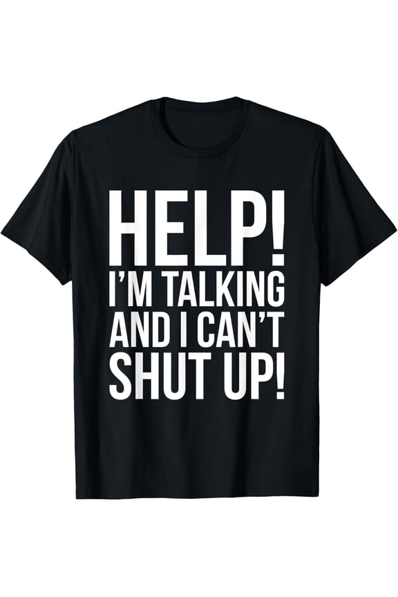 Help! I'm Talking And I Can't Shut_up Funny T-Shirt