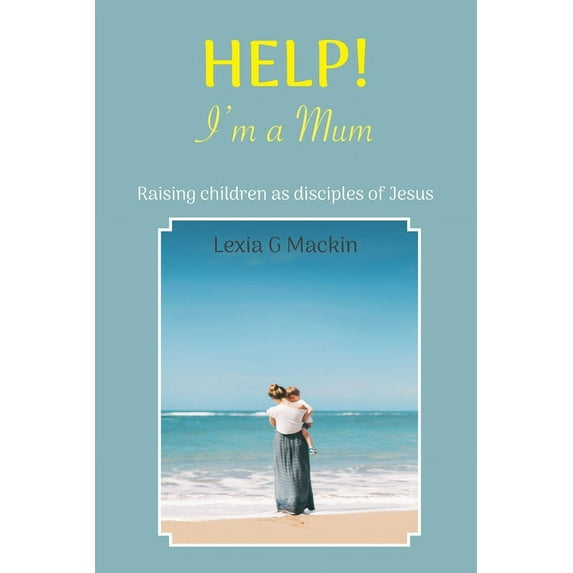 Help! I'm a Mum: Finding wisdom for raising children as disciples of Jesus, (Paperback)