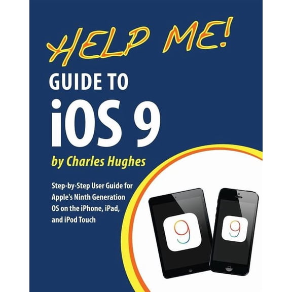 Help Me! Guide to iOS 9: Step-by-Step User Guide for Apple's Ninth Generation OS on the iPhone, iPad, and iPod Touch, (Paperback)