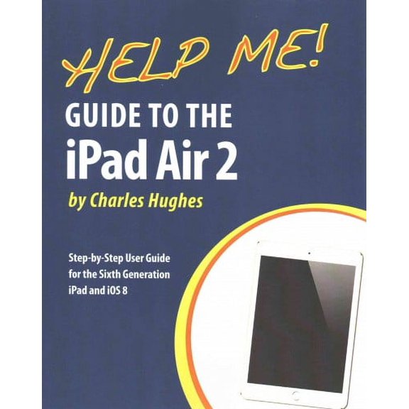 Help Me! Guide to the iPad Air 2: Step-by-Step User Guide for the Sixth Generation iPad and iOS 8 (Paperback)