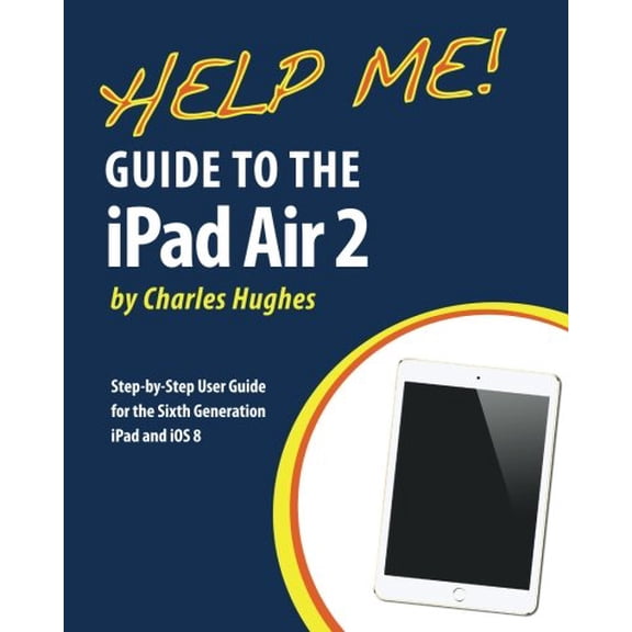 Pre-Owned Help Me! Guide to the iPad Air 2: Step-by-Step User Guide for the Sixth Generation iPad and iOS 8 (Paperback) 1505629861 9781505629866