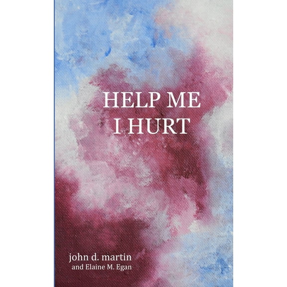 Help Me I Hurt Paperback 098661968X 9780986619687 John D. Martin