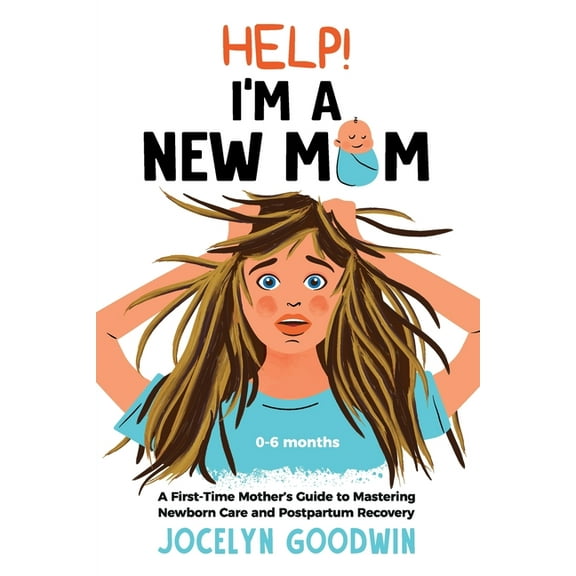 Help! I'm A New Mom: A First-Time Mother's Guide to Mastering Newborn Care and Postpartum Recovery: A First-Ti, (Paperback)