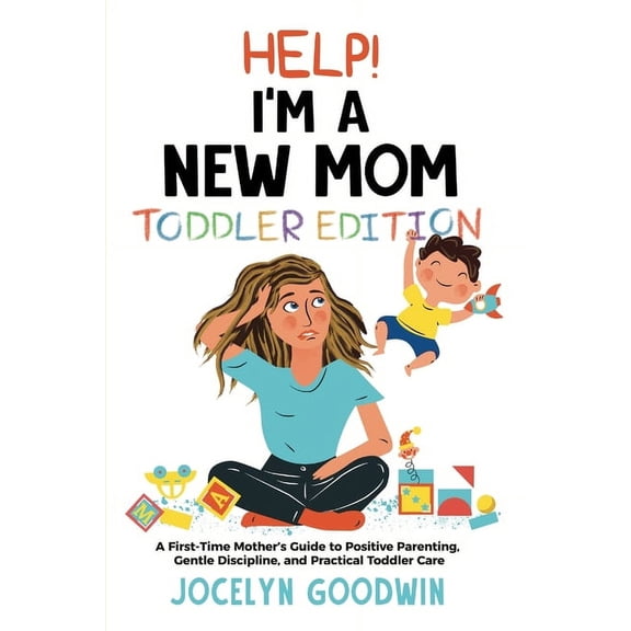 Help I'm A New Mom: Toddler Edition: A First-Time Mother's Guide to Positive Parenting, Gentle Discipline, and Practical, (Paperback)