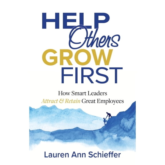 Help Others Grow First : How Smart Leaders Attract and Retain Great Employees (Paperback)