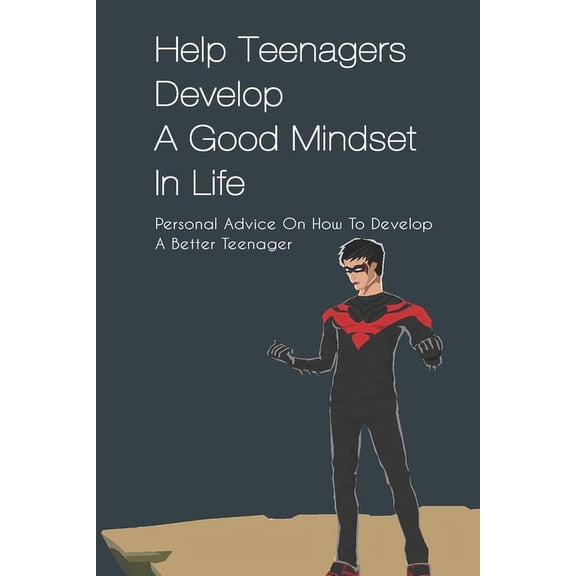Help Teenagers Develop A Good Mindset In Life: Personal Advice On How To Develop A Better Teenager: How To Shape Your Future And Transform The World (Paperback)
