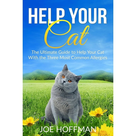 Help Your Cat - The Ultimate Guide to Help Your Cat With the Three Most Common Allergies: And Learn (Paperback) by Joe Hoffman