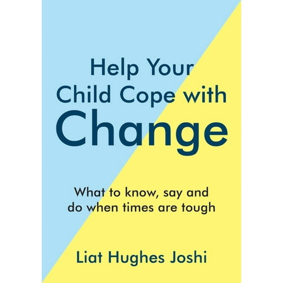 Help Your Child Cope with Change : What To Know, Say And Do When Times Are Tough (Paperback)