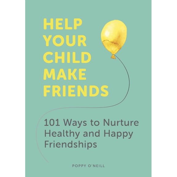 Help Your Child Make Friends : 101 Ways to Nurture Healthy and Happy Friendships (Paperback)