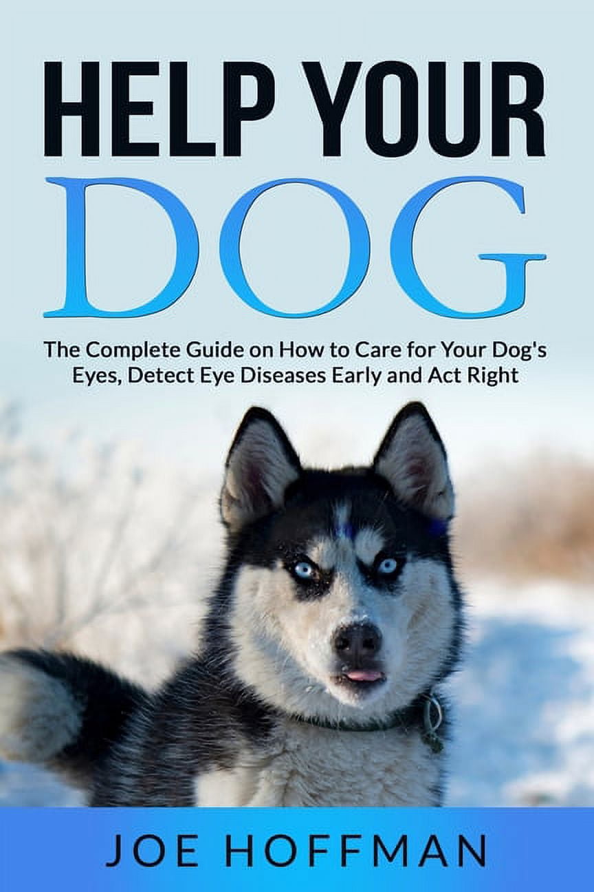 Help Your Dog The Complete Guide on How to Care for Your Dog's Eyes