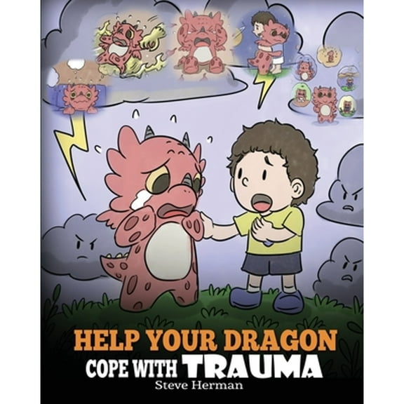 Pre-Owned Help Your Dragon Cope with Trauma: A Cute Children Story to Help Kids Understand and Overcome Traumatic Events. (Paperback) 1950280225 9781950280223