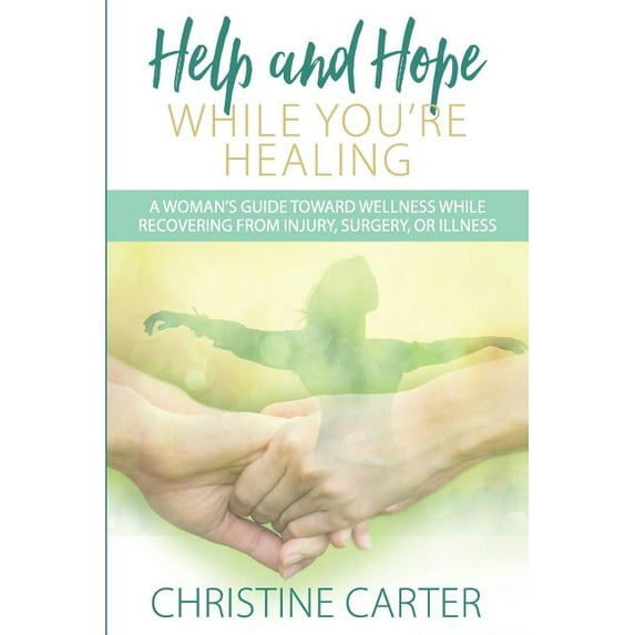 Help and Hope While You're Healing: A woman's guide toward wellness while recovering from injury, surgery, or illness, (Paperback)