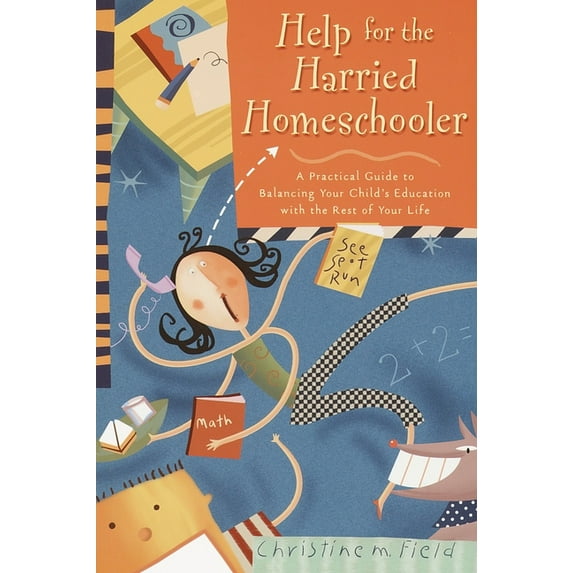 Help for the Harried Homeschooler: A Practical Guide to Balancing Your Child's Education with the Rest of Your Life, (Paperback)