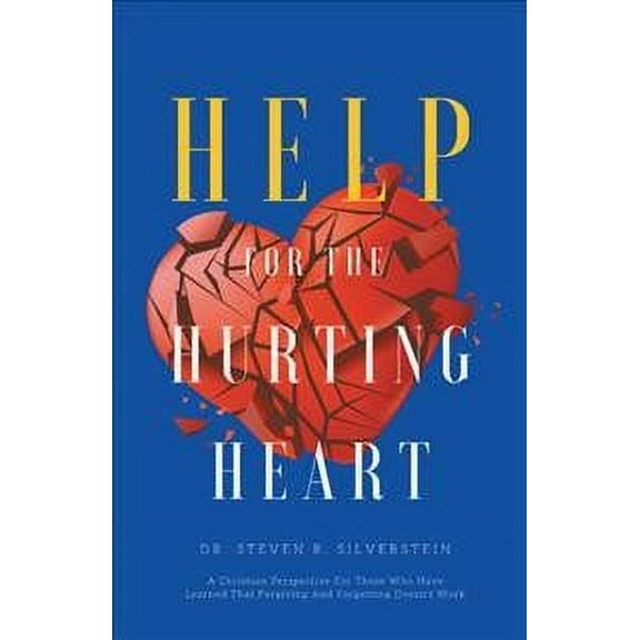 Help for the Hurting Heart: A Christian Perspective for Those Who Have Learned That Forgiving and (Paperback) by Dr. Steven R Silverstein