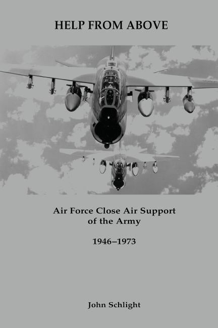 Help from Above : Air Force Close Air Support of the Army, 1946-1973