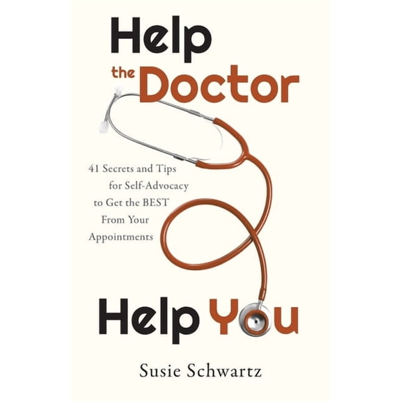 Help the Doctor Help You: 41 Secrets and Tips for Self-Advocacy to Get the BEST From Your Appointments, (Paperback)