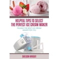 thumbnail image 1 of Helpful Tips to Select the Perfect Ice Cream Maker: Picking the Best Ice Cream Maker for You, (Paperback), 1 of 1