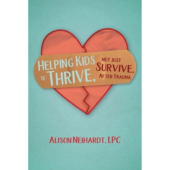 Helping Kids to Thrive, Not Just Survive, After Trauma, (Paperback)
